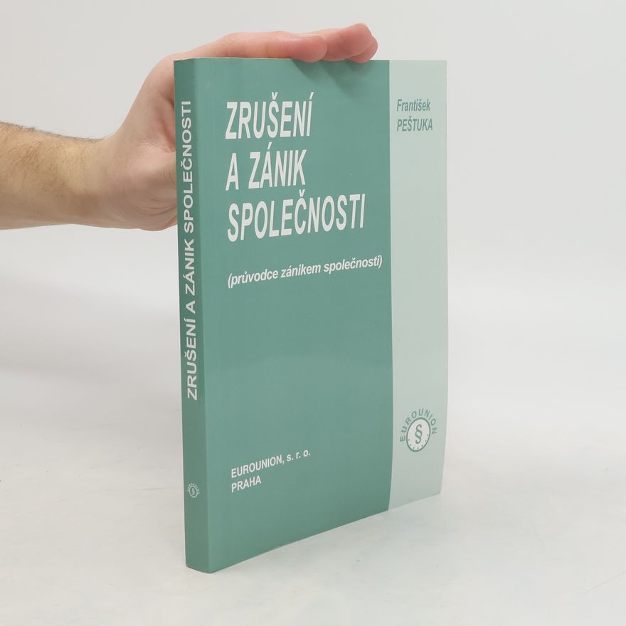 František Peštuka Zrušení a zánik společnosti : (průvodce zánikem společnosti)