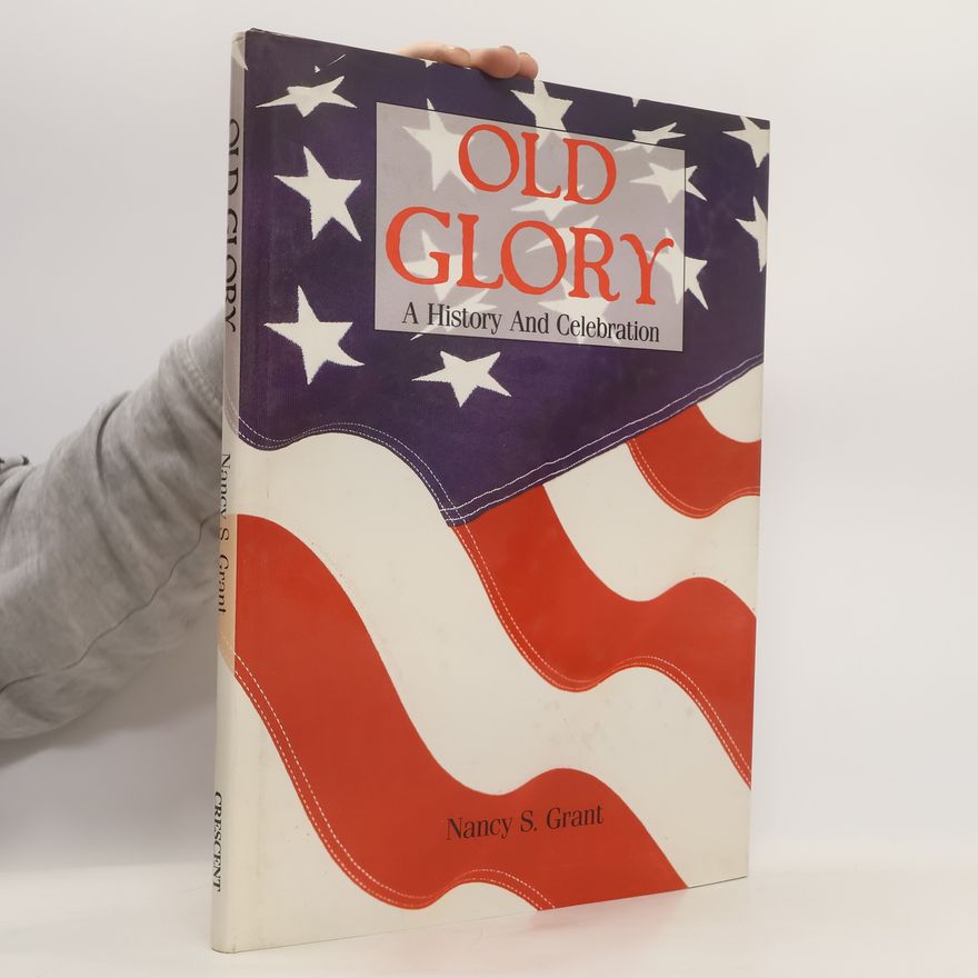 Nancy S. Grant Old Glory. A History and Celebration