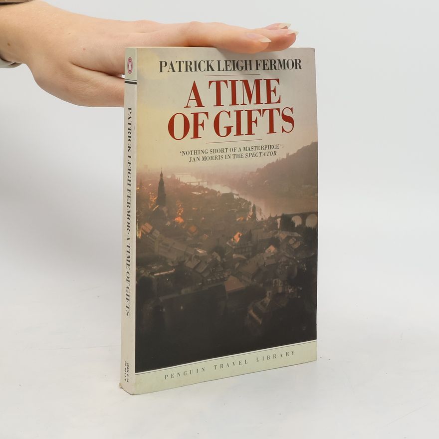 Patrick Leigh Fermor A time of gifts: On foot to Constantinopole, from the Hook of Holland to the Middle Danube