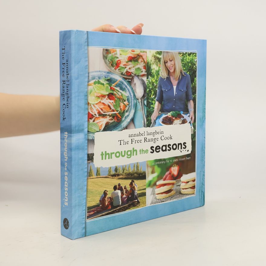 Annabel Langbein The Free Range Cook. Through the Seasons
