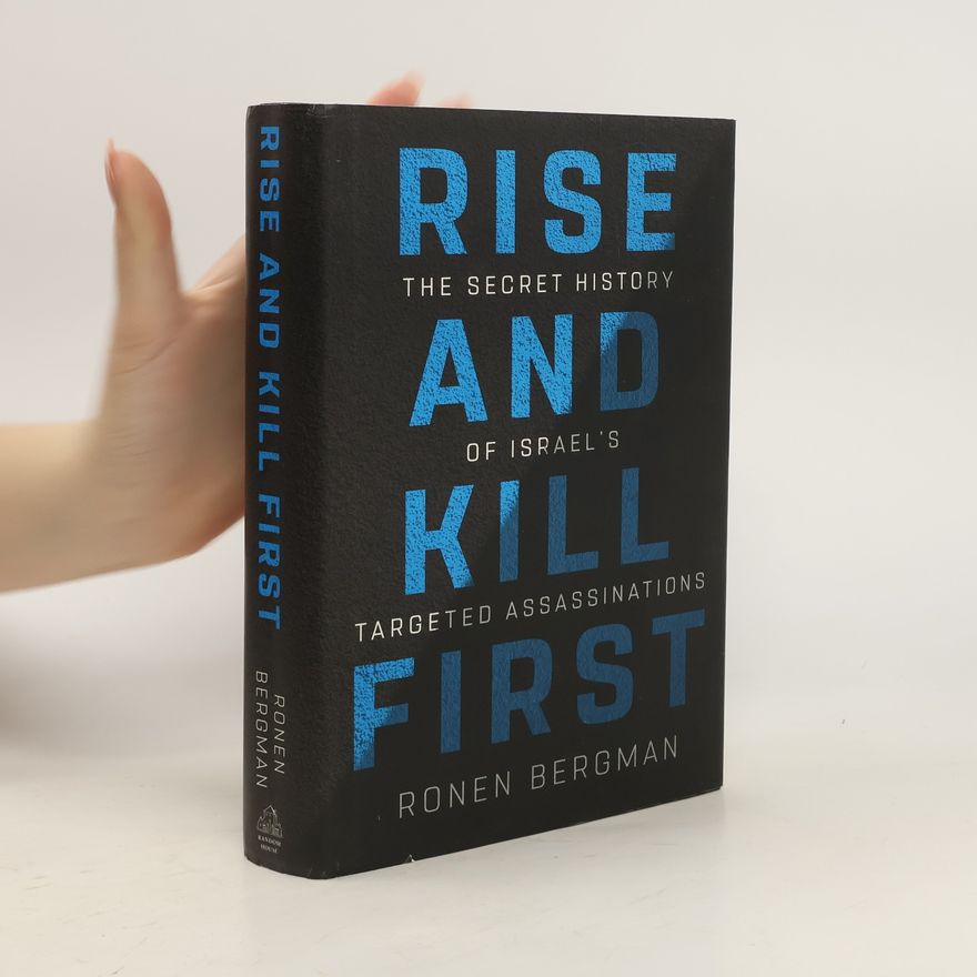 Ronen Bergman Rise and kill first : the secret history of Israel's targeted assassinations