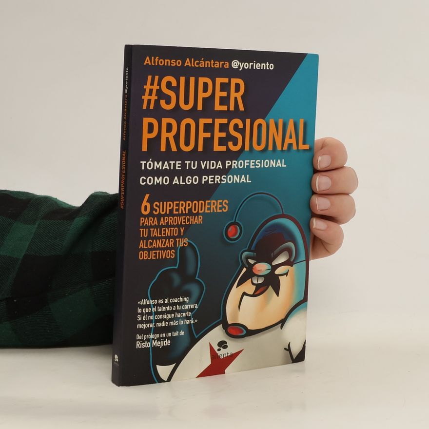 Alfonso Alcántara Gómez #Superprofesional : tómate tu vida profesional como algo personal