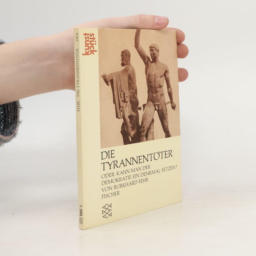 Burkhard Fehr Die Tyrannentöter oder: kann man der Demokratie ein Denkmal setzen?