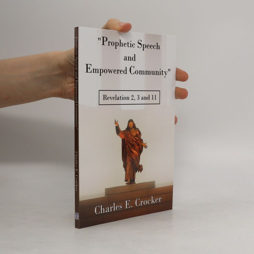 Charles E. Crocker Prophetic Speech and Empowered Community": Revelation 2, 3 and 11