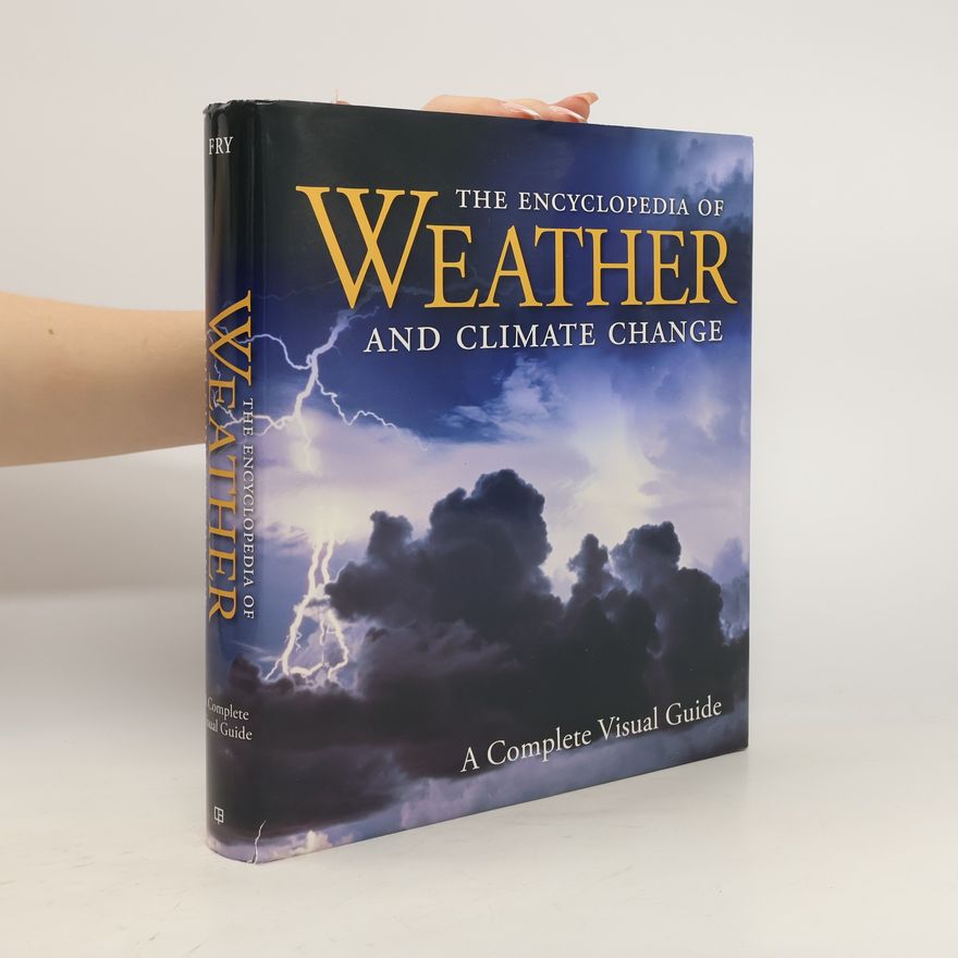 Juliane L. Juliane Loraine Fry The Encyclopedia of Weather and Climate Change: a Complete Visual Guide