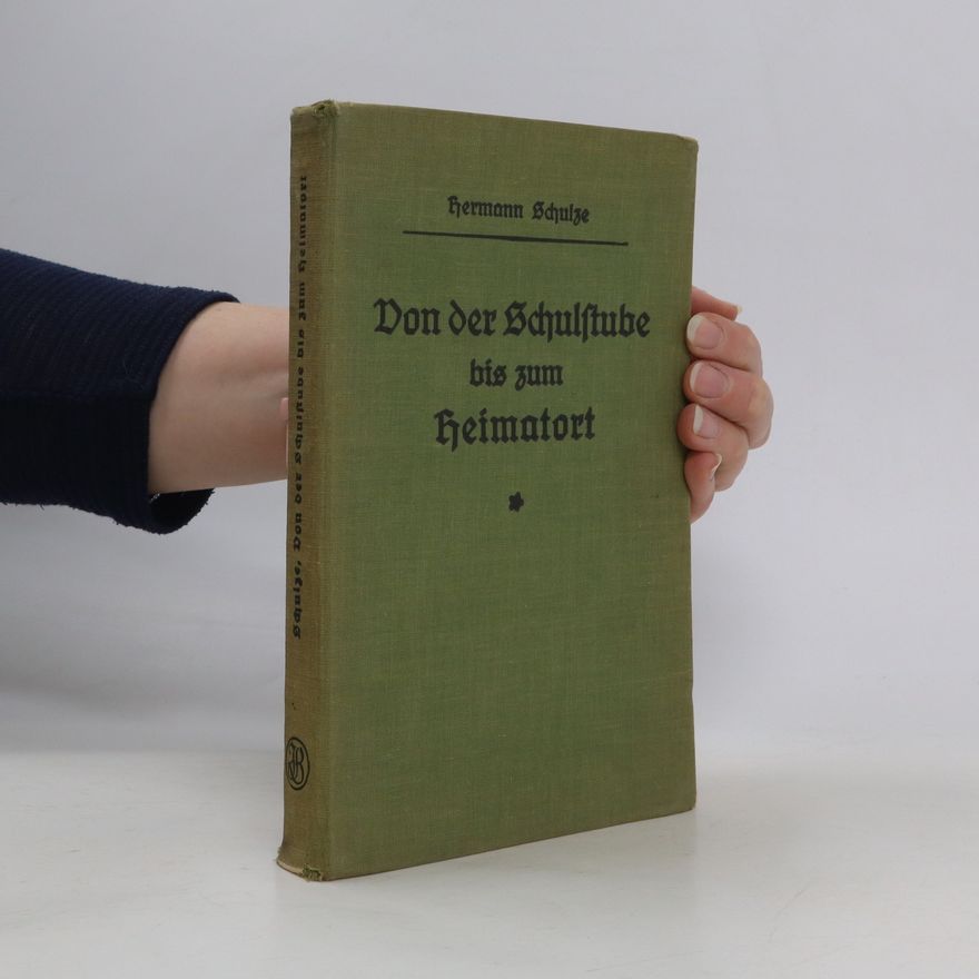 Hermann Schulze Von der Schulstube bis zum Heimatort und seiner Umgebung im Sinne der neuen Richtlinien