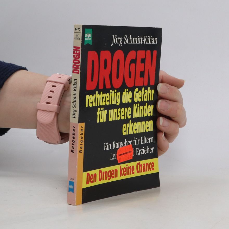 Jörg Schmitt-Kilian Drogen - rechtzeitig die Gefahr für unsere Kinder erkennen