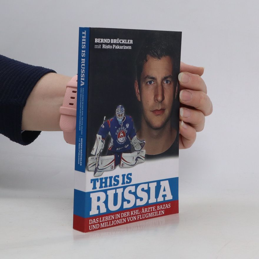 Bernd Brückler This Is Russia. Das Leben in der KHL: Ärzte, Bazas und Millionen von Flugmeilen