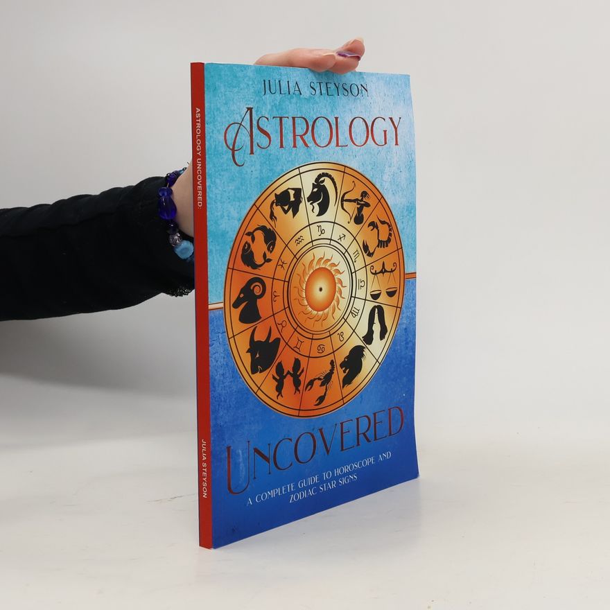 Julia Steyson Astrology Uncovered: A Guide To Horoscopes And Zodiac Signs