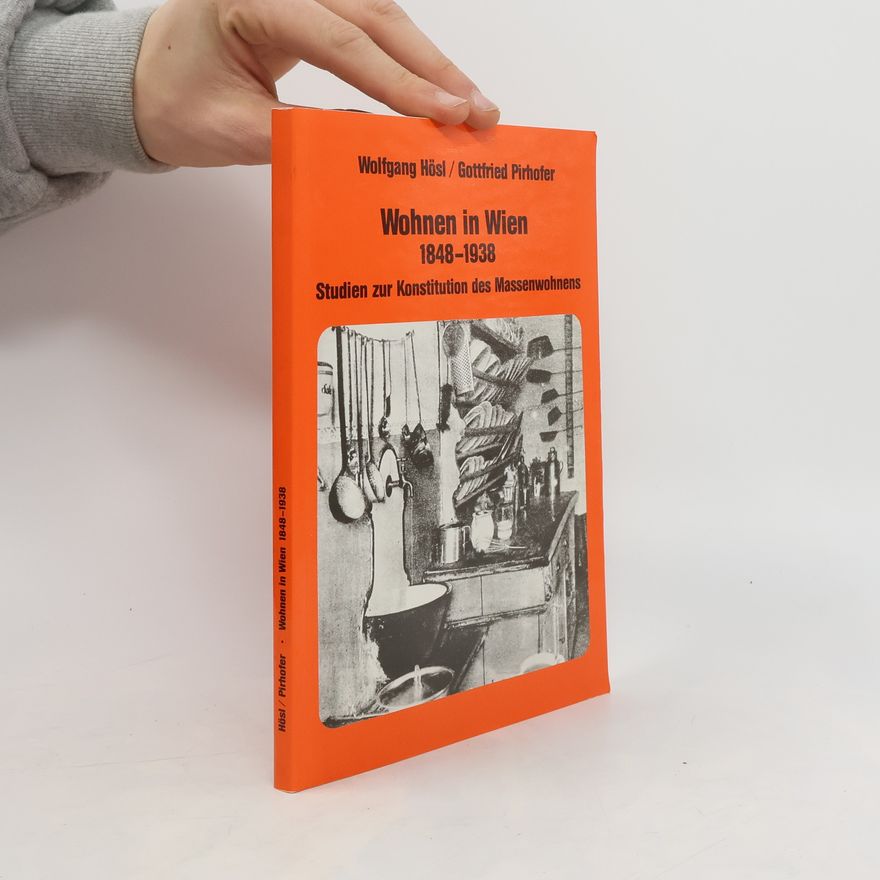 Wolfgang Hößl Wohnen in Wien 1848-1938. Studien zur Konstitution des Massenwohnens
