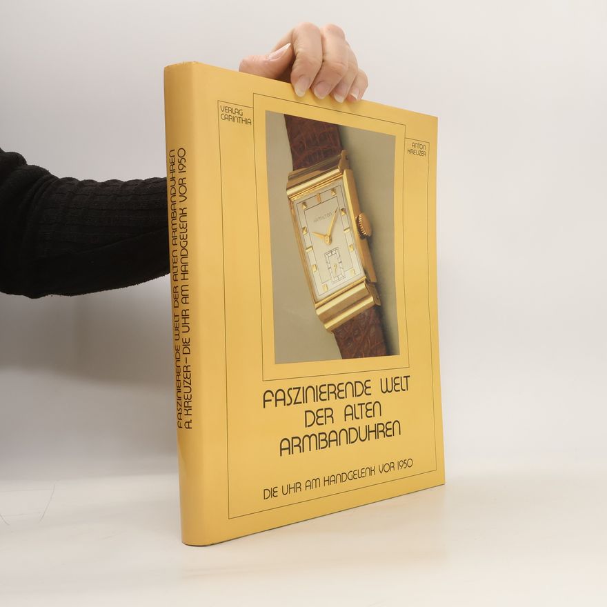 Anton Kreuzer Faszinierende Welt der alten Armbanduhren. Die Uhr am Handgelenk vor 1950