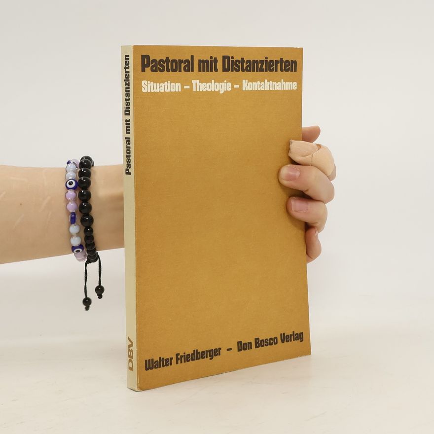 Walter Friedberger Pastoral mit Distanzierten. Situation, Theologie, Kontaktnahme
