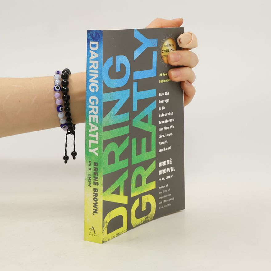 Brené Brown Daring greatly : how the courage to be vulnerable transforms the way we live, love, parent, and lead