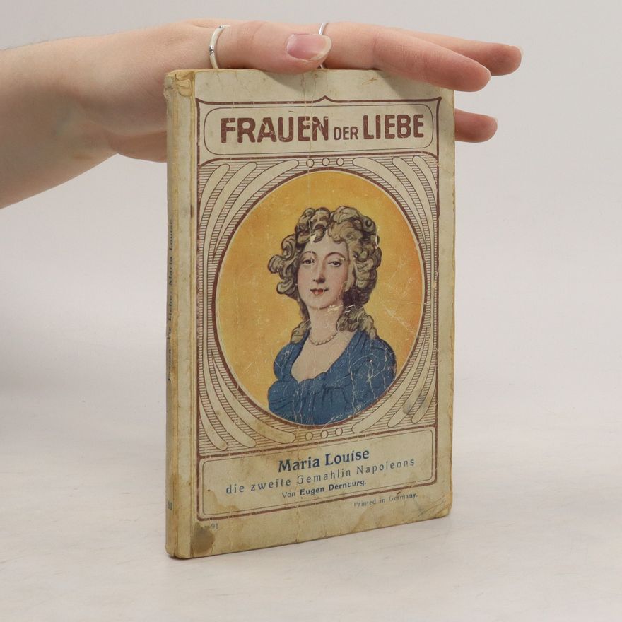 Eugen Dernburg  Frauen der Liebe. Maria Louise die zweite Gemahlin Napoleons. Band 91