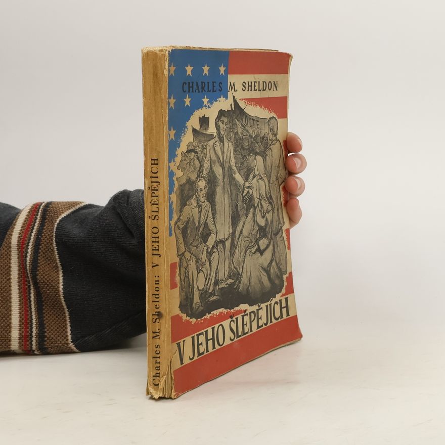 Charles Monroe Sheldon V jeho šlépějích neboli co by činil Kristus