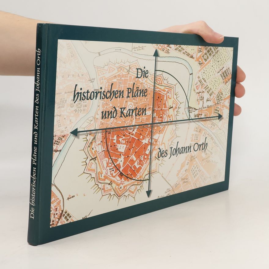 Johann Orth Die historischen Pläne und Landkarten des Johann Orth