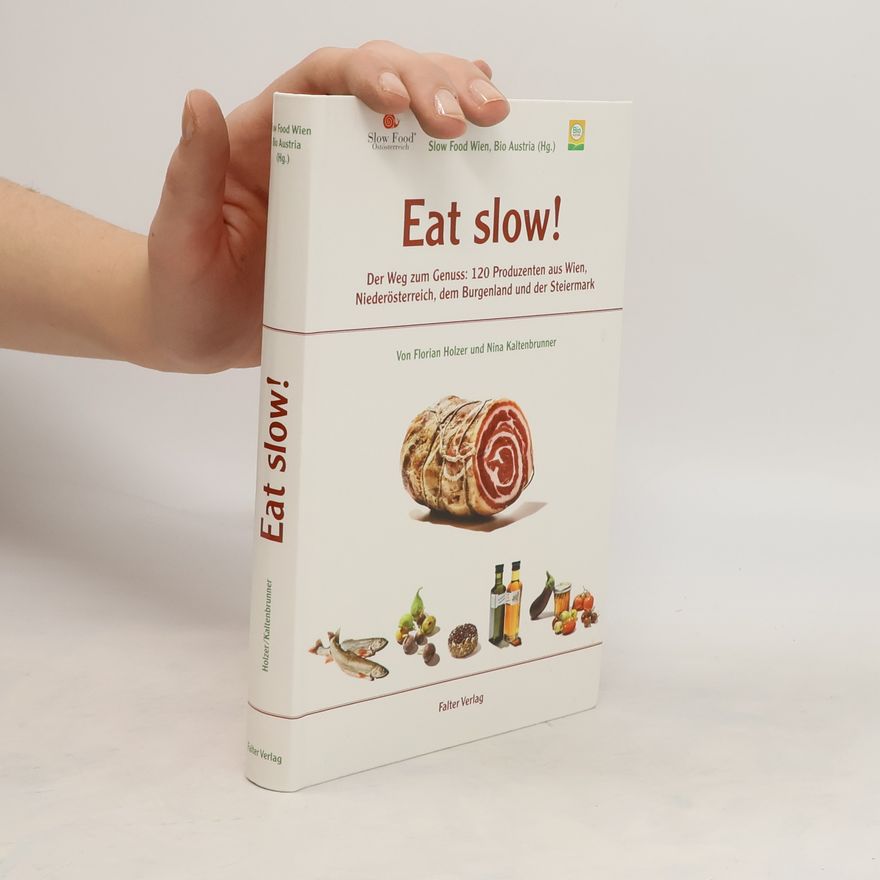 Nina Kaltenbrunner Eat slow!: Der Wegweiser zum Genuss: 120 Produzenten aus Wien, Niederösterreich, dem Burgenland und der Steiermark
