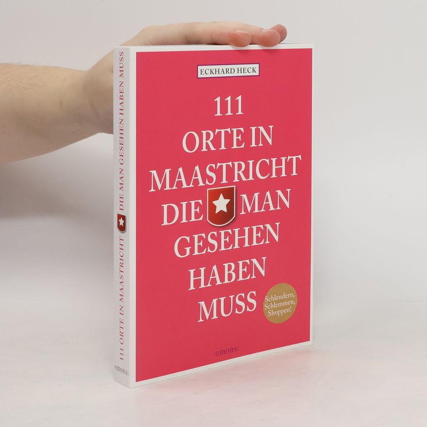 Eckhard Heck 111 Orte in Maastricht, die man gesehen haben muss