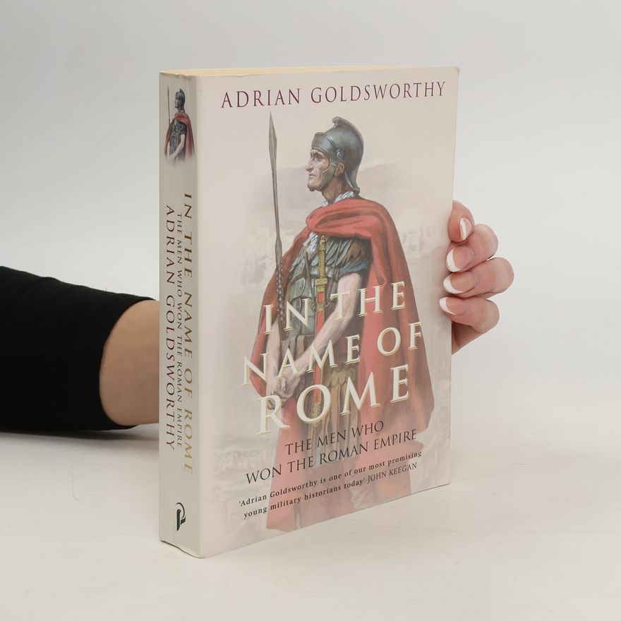 Adrian Keith Goldsworthy In the name of Rome : the men who won the Roman Empire