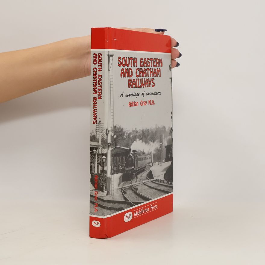 Adrian Gray South Eastern and Chatham Railways. A Marriage of Convenience