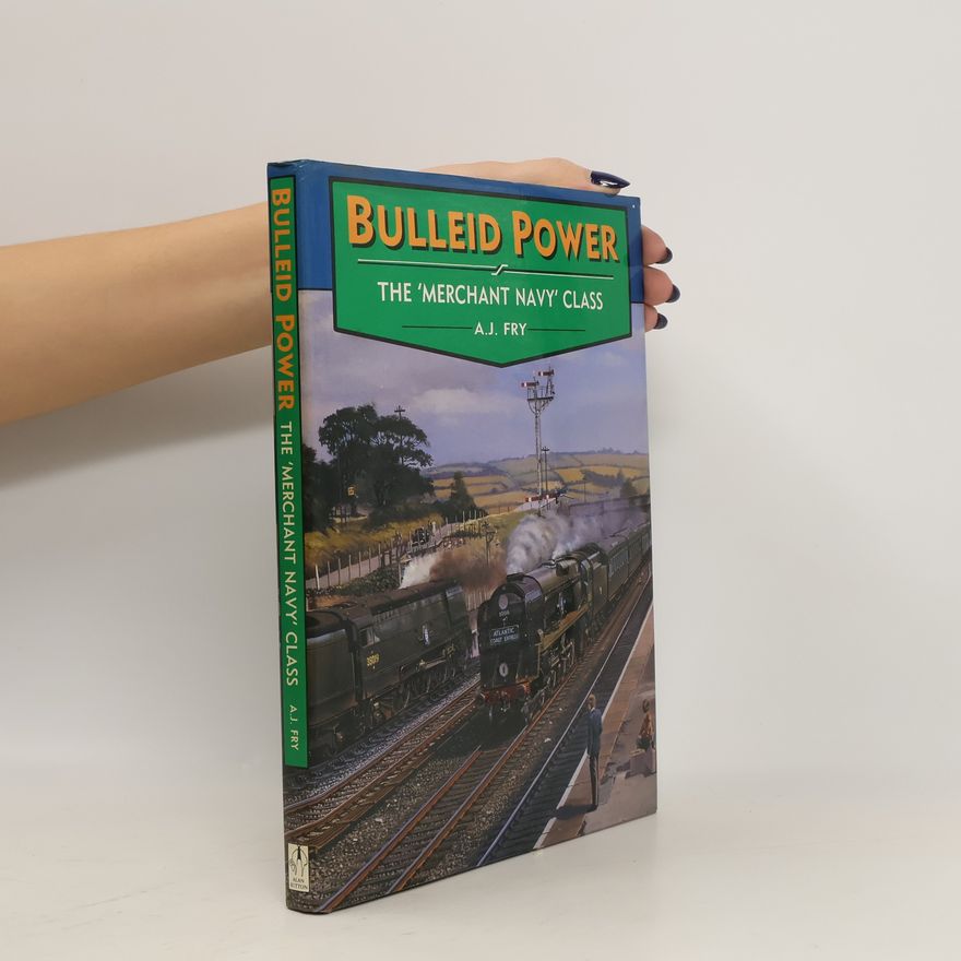 A. J. Fry Bulleid Power. The 'Merchant Navy' Class