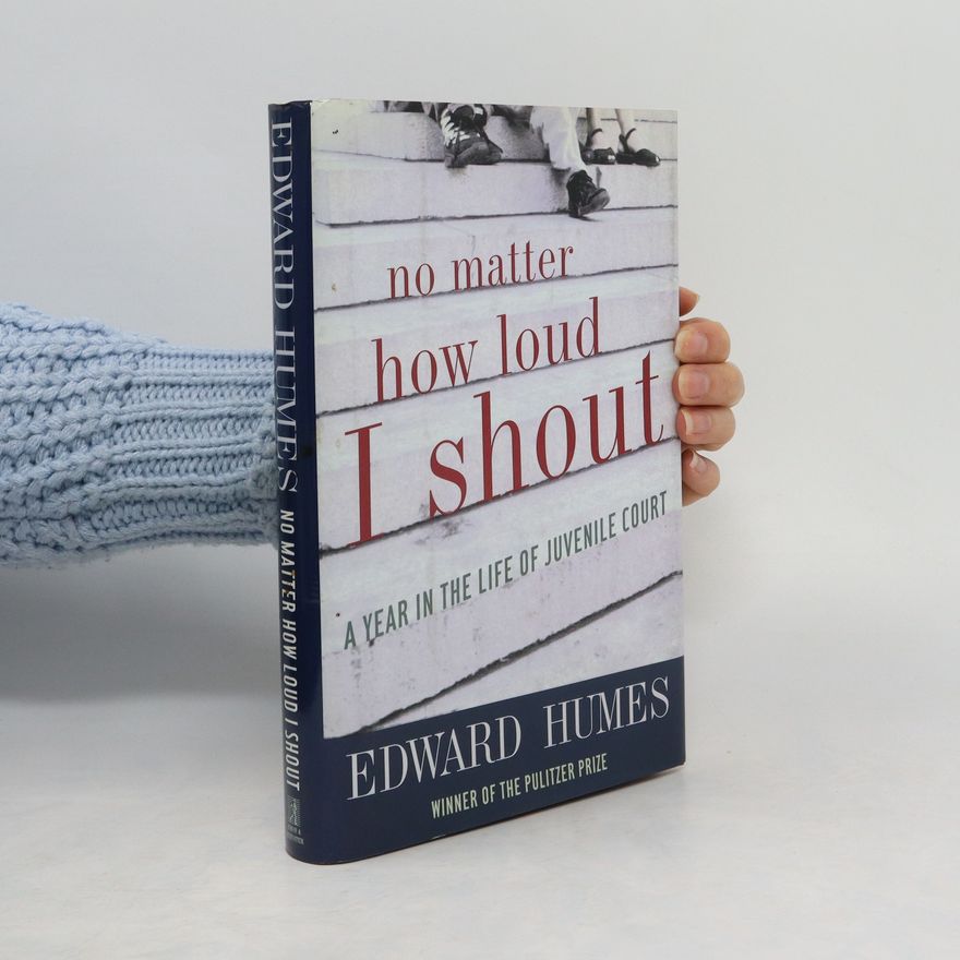 Edward Humes No Matter How Loud I Shout. A Year in the Life of Juvenile Court