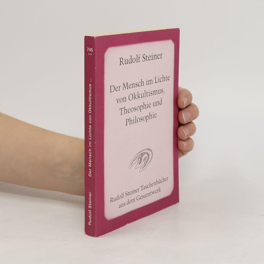Rudolf Steiner Der Mensch im Lichte von Okkultismus, Theosophie und Philosophie