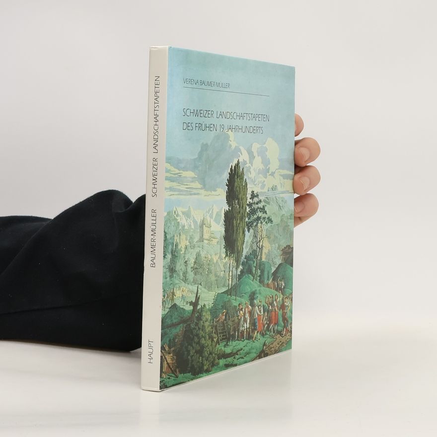 Verena Baumer-Müller Schweizer Landschaftstapeten des frühen 19. Jahrhunderts