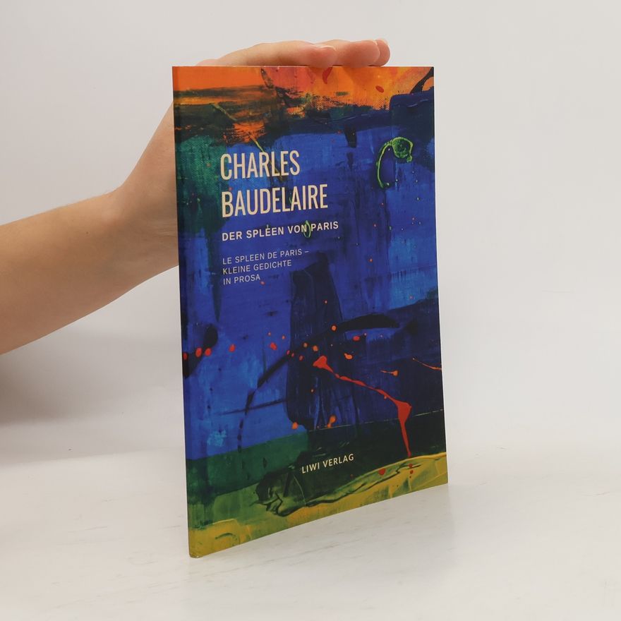 Charles Baudelaire Der Spleen von Paris (Le Spleen de Paris - Kleine Gedichte in Prosa)