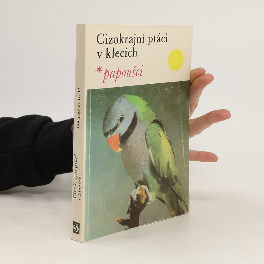 Wolfgang de Grahl Cizokrajní ptáci v klecích. Papoušci