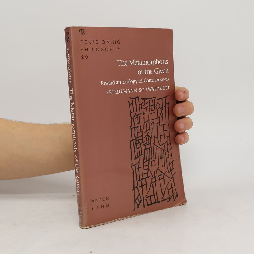 Friedemann Schwarzkopf The Metamorphosis of the Given