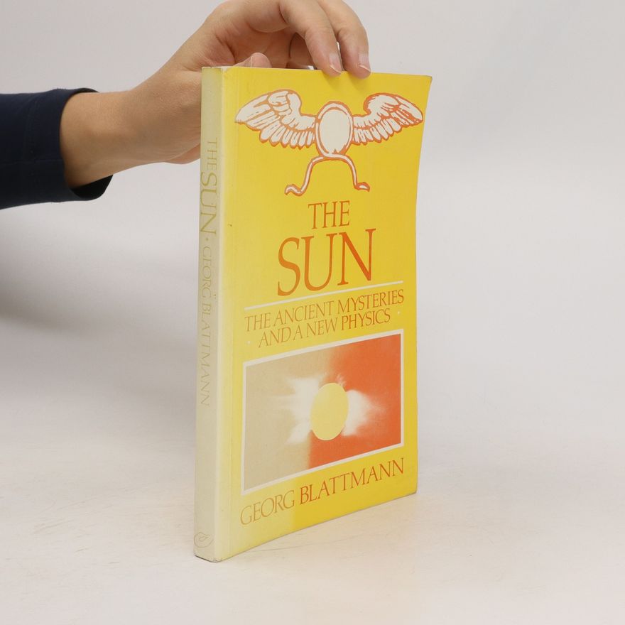 Georg Blattmann The Sun. The Ancient Mysteries and a New Physics