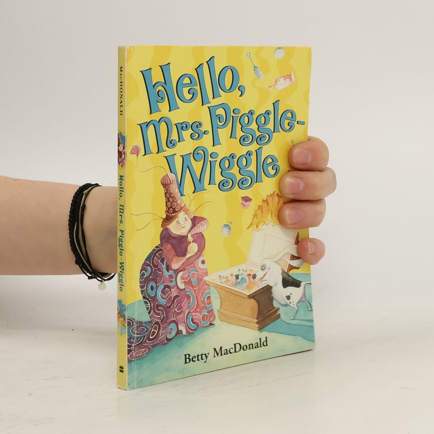 Betty MacDonald Hello, Mrs. Piggle-Wiggle