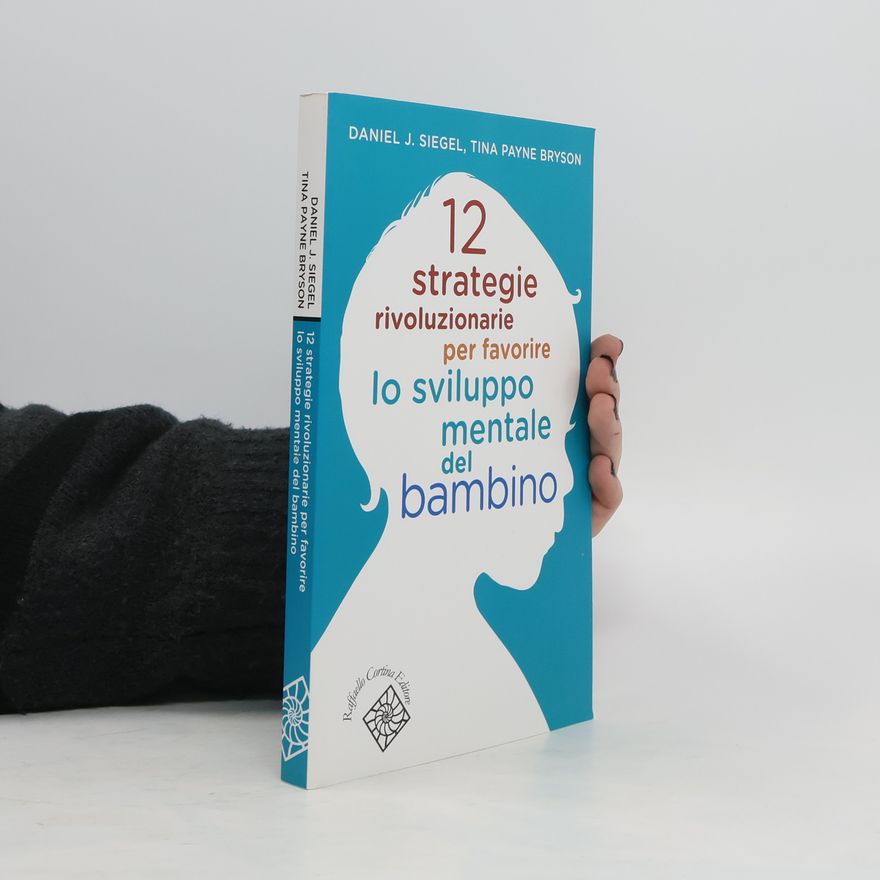Daniel J. Siegel 12 strategie rivoluzionarie per favorire lo sviluppo mentale del bambino