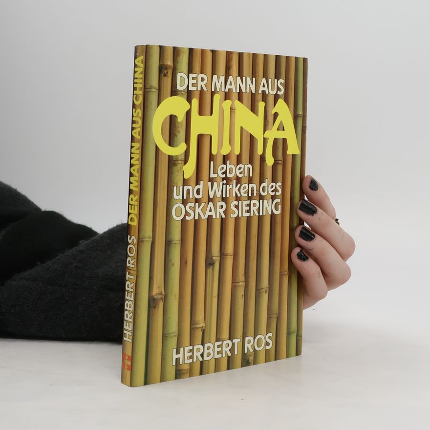Herbert Ros Der Mann aus China. Leben und Wirken des Oskar Siering
