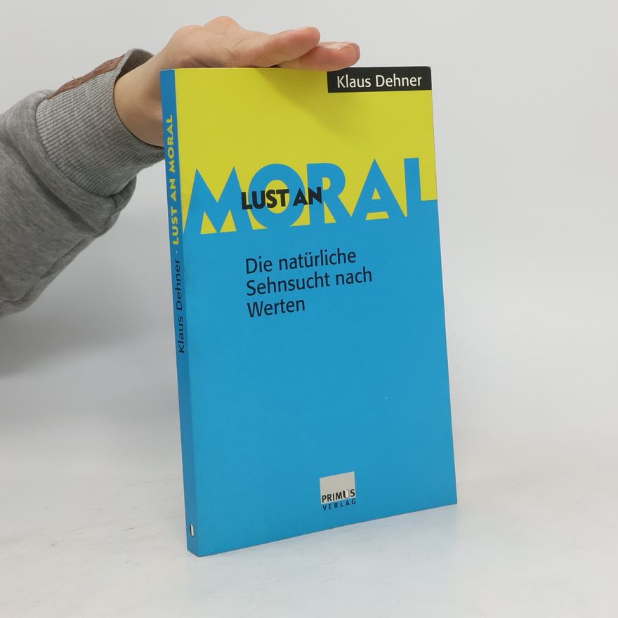 Klaus Dehner Lust an Moral. Die natürliche Sehnsucht nach Werten
