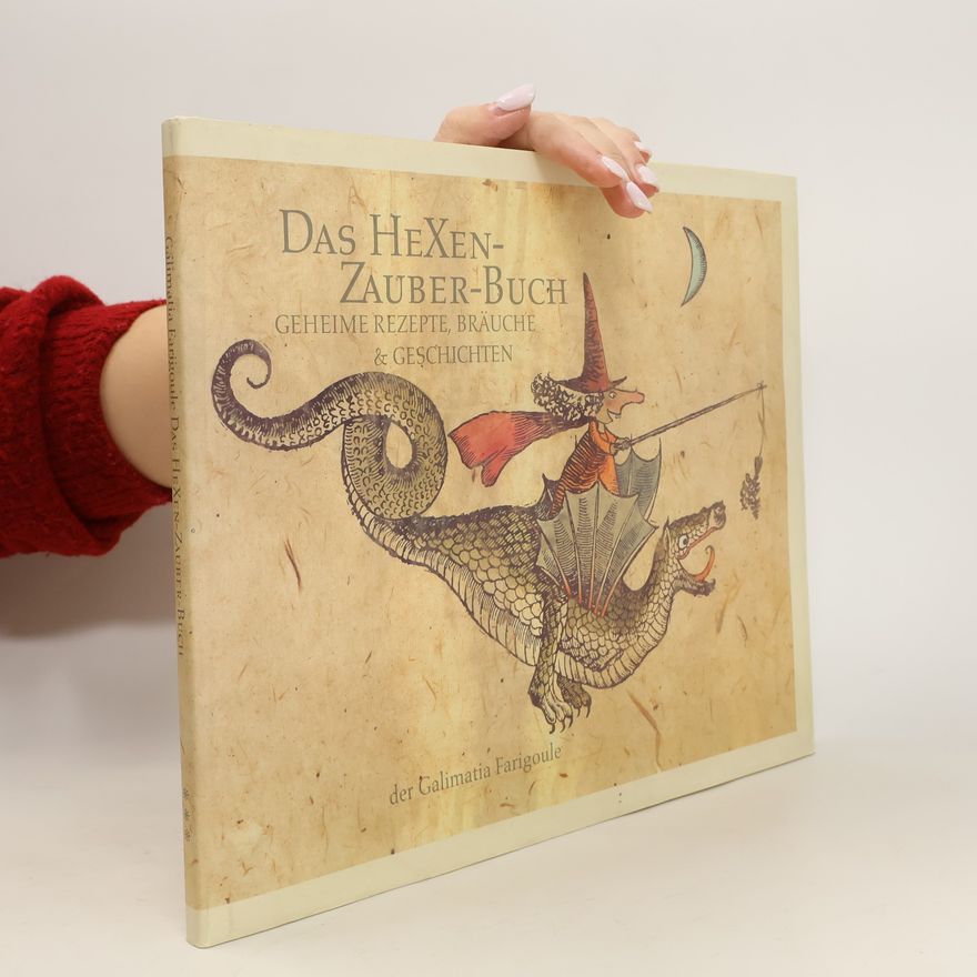 Kolektiv autorů Das Hexen Zauber- Buch. Geheime Rezepte, Bräuche und Geschichten der Galimatia Farigoule.
