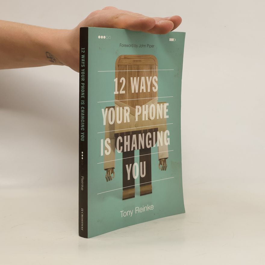Tony Reinke 12 Ways Your Phone Is Changing You