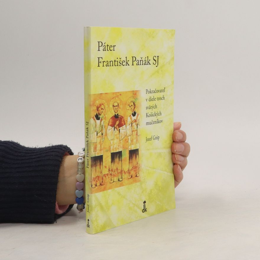 Jozef Gnip Páter František Paňák SJ : pokračovateľ v diele troch svätých Košických mučeníkov