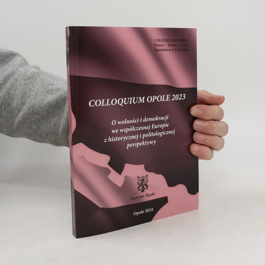 Auteurscollectief Colloquium Opole 2023. O wolności i demokracji we współczesnej Europie z historycznej i politologicznej perspektywy