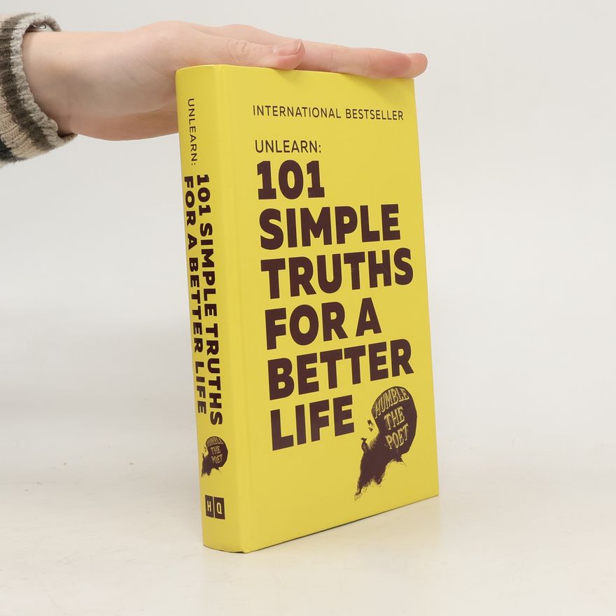 Humble the Poet Unlearn: 101 Simple truths for a better life