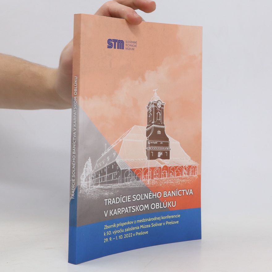 Katarína Nika Tradície soľného baníctva v Karpatskom oblúku zborník príspevkov z medzinárodnej konferencie k 50. výročiu založenia Múzea Solivar v Prešove