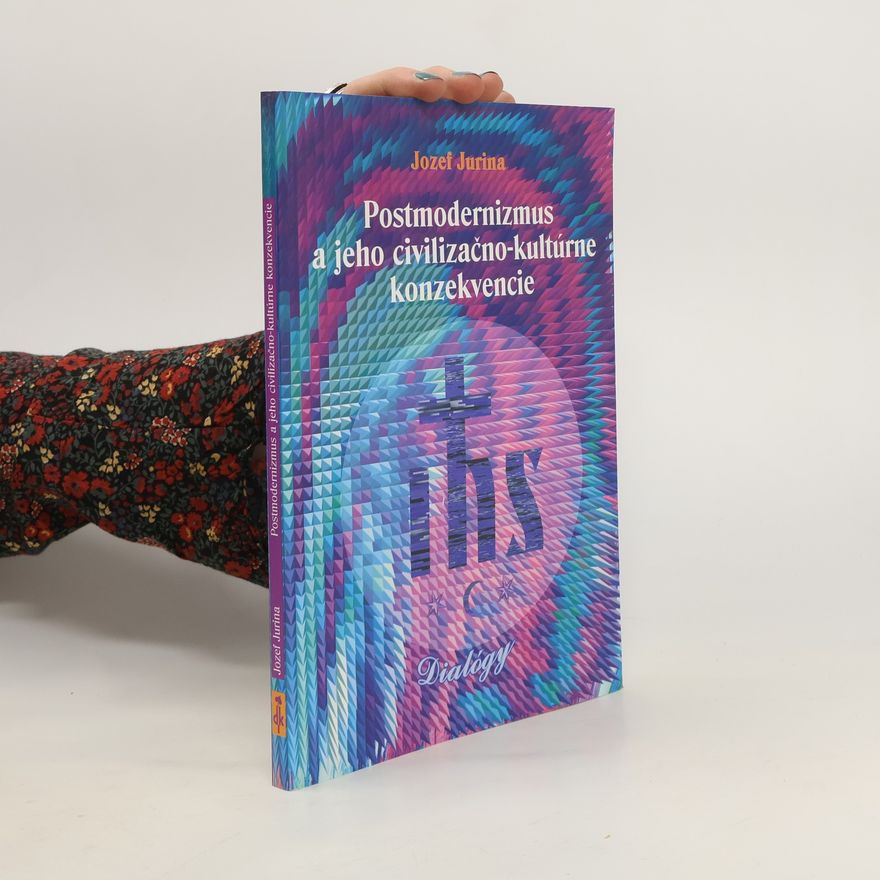 Jozef Jurina Postmodernizmus a jeho civilizačno-kultúrne konzekvencie