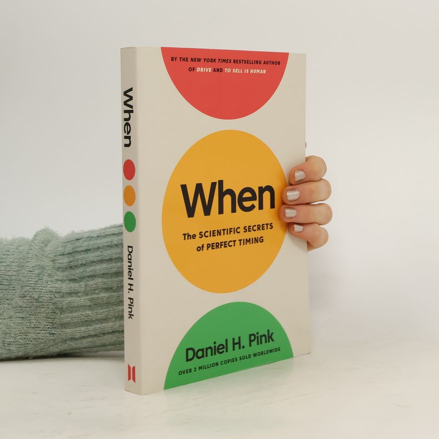 Daniel H. Pink When: The Scientific Secrets of Perfect Timing