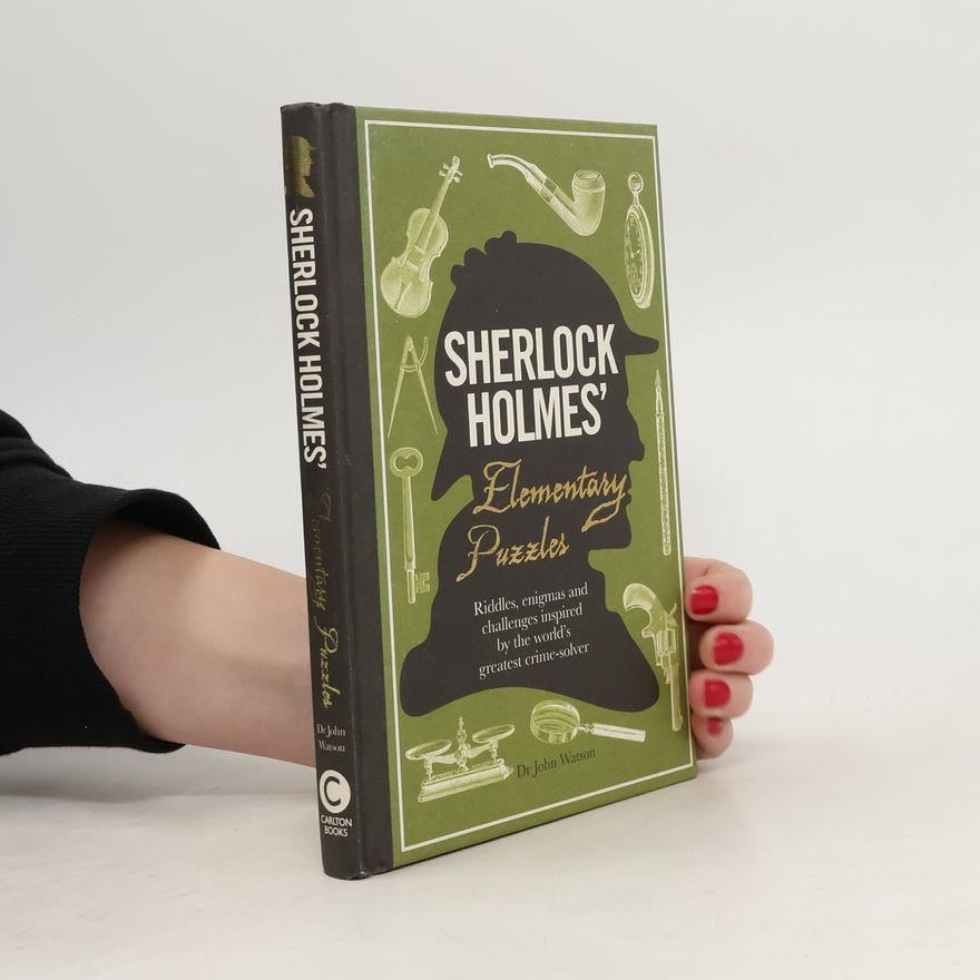 John H. Watson Sherlock Holmes' elementary puzzles : riddles, enigmas and challenges inspired vy the world's greatest crime-solver