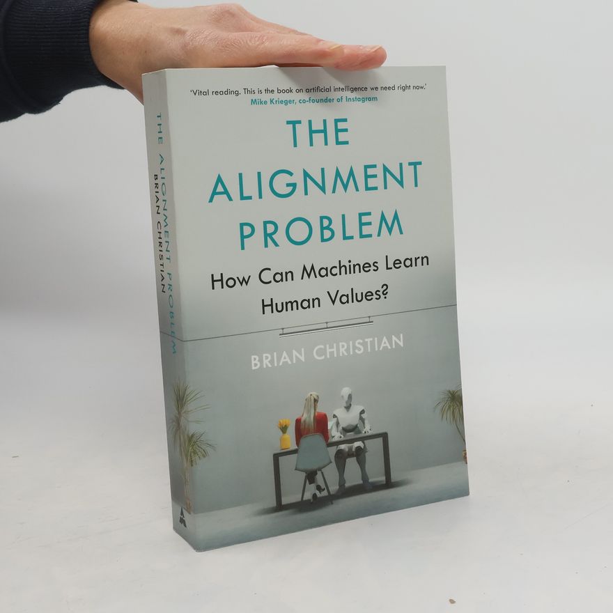 Brian Christian The Alignment Problem. How Can Machines Learn Human Values?