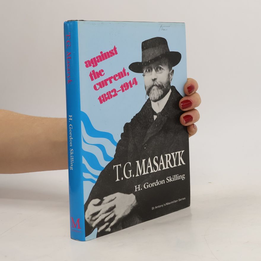 H. Gordon Skilling T.G. Masaryk. Against the current, 1882-1914