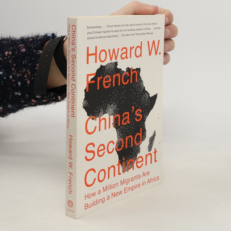 Howard W. French China's second continent : how a million migrants are building a new empire in Africa