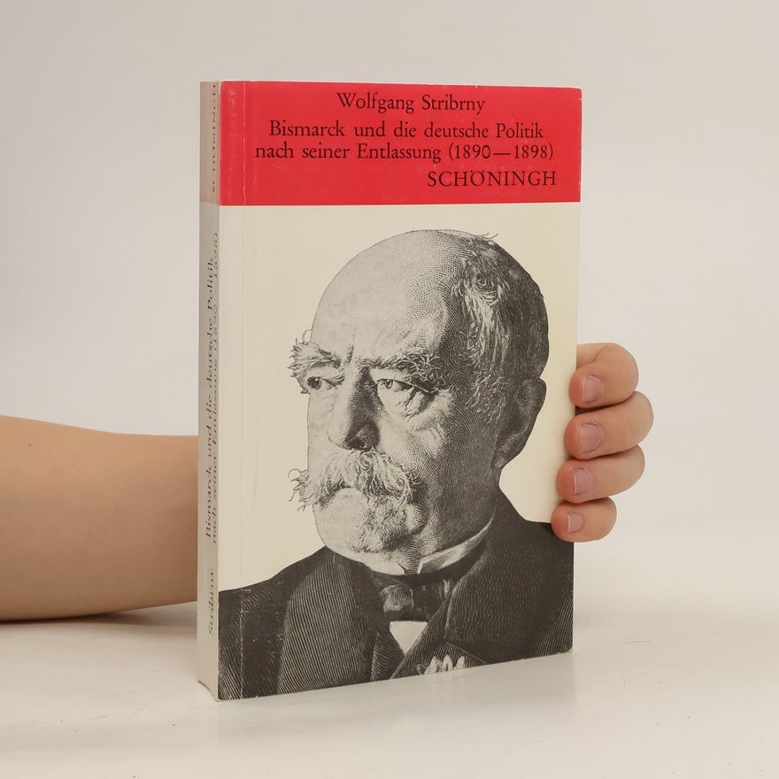 Wolfgang Stribrny Bismarck und die deutsche Politik nach seiner Entlassung