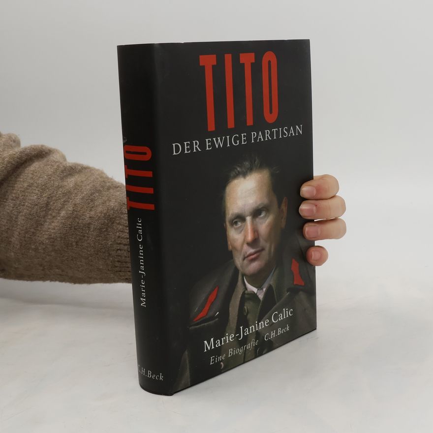 Marie-Janine Calic Tito: Der Ewige Partisan